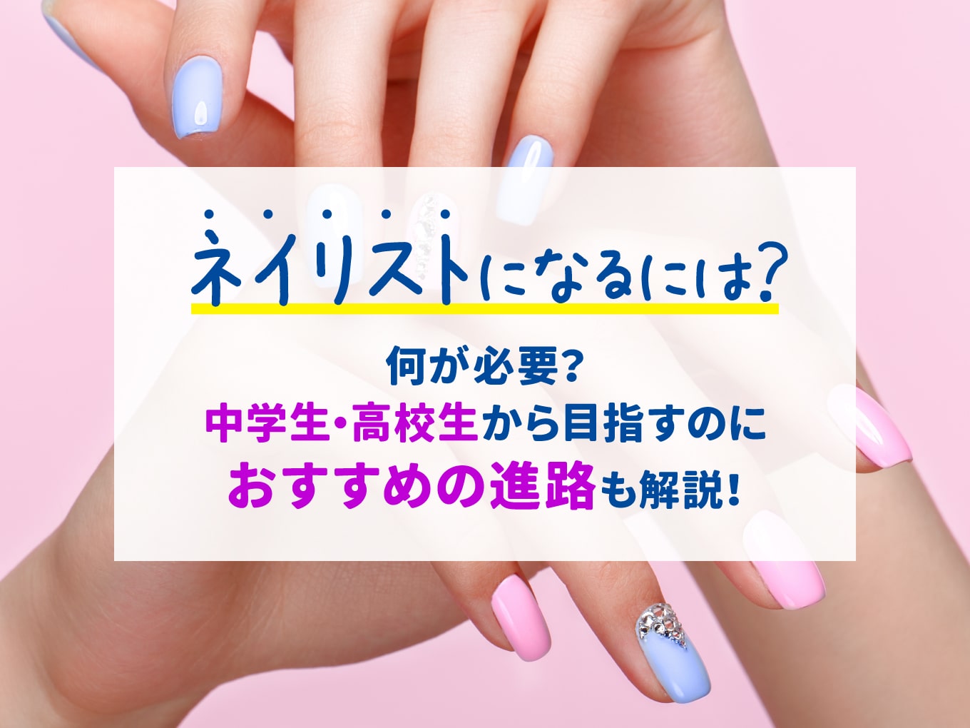 ネイリストになるには?何が必要?中学生・高校生から目指すのにおすすめの進路も解説!